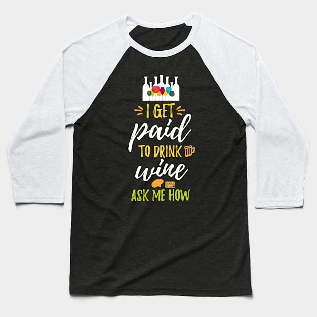 Fun I Get Paid to Drink Wine Ask Me How Ad Marketing Baseball T-Shirt by porcodiseno